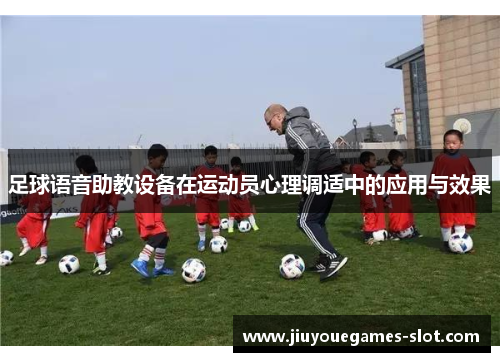 足球语音助教设备在运动员心理调适中的应用与效果